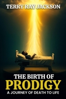 The Birth of Prodigy: A Journey of Death to Life 1067426639 Book Cover