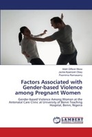 Factors Associated with Gender-based Violence among Pregnant Women: Gender-based Violence Among Women at the Antenatal Care Clinic at University of Benin Teaching Hospital, Benin, Nigeria 6204986791 Book Cover