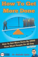 How To Get More Done: How To Get More Done By 0900 Than Most People Do All Day 1790471796 Book Cover