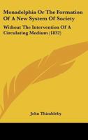Monadelphia or the Formation of a New System of Society: Without the Intervention of a Circulating Medium 1161924981 Book Cover