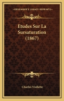 Etudes Sur La Sursaturation (1867) 114734566X Book Cover