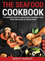 The Seafood Cookbook: 101 Exquisite Recipes From Around The World To Be Easily Replicated in Your Kitchen 1802850406 Book Cover