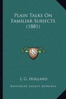 Plain Talks on Familiar Subjects; A Series of Popular Lectures 1246088568 Book Cover