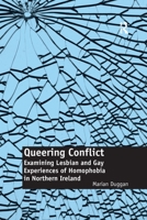 Queering Conflict: Examining Lesbian and Gay Experiences of Homophobia in Northern Ireland 113811104X Book Cover