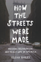 How the Streets Were Made: Housing Segregation and Black Life in America 1469660598 Book Cover