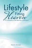 Lifestyle Fitting Heaven: A Commentary of the Teaching on the Mount 1512760285 Book Cover