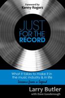 Just for the Record: What It Takes to Make It in the Music Industry & in Life: Lessons from a Legend 0985603348 Book Cover