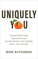 Uniquely You: Transform Your Organization by Becoming the Leader Only You Can Be 0801093740 Book Cover