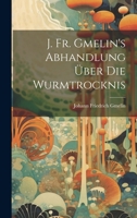 J. Fr. Gmelin's Abhandlung Über Die Wurmtrocknis 137840503X Book Cover