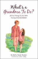 What's a Grandma To Do?: 20 Fun Things To Do With Young Grandchildren 1512758035 Book Cover