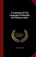 A Grammar Of The Language Of Burmah, By Thomas Latter 1173824405 Book Cover