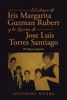 El Amor de Iris Margarita Guzm�n Rubert y la Locura de Jos� Luis Torres Santiago: Primera parte 1662494114 Book Cover
