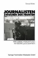 Journalisten Zwischen Den Fronten: Kriegsberichterstattung Am Beispiel Jugoslawien 353113423X Book Cover