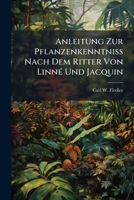 Anleitung Zur Pflanzenkenntniß Nach Dem Ritter Von Linné Und Jacquin... 1271314673 Book Cover