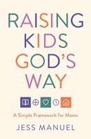 Raising Kids God's Way: A Simple Framework for Moms 140036082X Book Cover