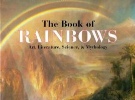 The Book Of Rainbows: Art Literature, Science & Mythology 1885440030 Book Cover