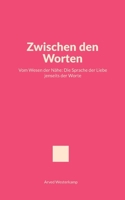 Zwischen den Worten: Vom Wesen der Nähe: Die Sprache der Liebe jenseits der Worte (German Edition) 3696399892 Book Cover