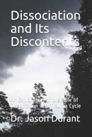 Dissociation and Its Discontents: An Exploration of the Role of Dissociation in a Trauma Cycle 1091289360 Book Cover