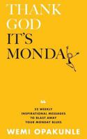 Thank God It's Monday: 52 Weekly Inspirational Messages to Blast Away Your Monday Blues 172674552X Book Cover