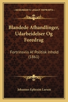 Blandede Afhandlinger, Udarbeidelser Og Foredrag: Fortrinsviis Af Politisk Inhold (1861) 1160810931 Book Cover