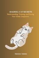RAGDOLL CAT SECRETS: Understanding, Training, and Loving Your Gentle Companion B0DQQBR8XX Book Cover
