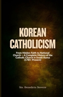 Korean Catholicism: From Hidden Faith to National Church — A Complete History of the Catholic Church in South Korea (1784–Present) B0FRZHRM3F Book Cover