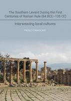 The Southern Levant During the First Centuries of Roman Rule (64 BCE - 135 CE): Interweaving Local Cultures 1789252385 Book Cover
