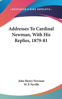 Addresses to Cardinal Newman With His Replies, Etc., 1879-81 1017902054 Book Cover