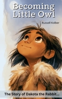 Becoming Little Owl: The Story of Dakota the Rabbit B0HK6N2LW4 Book Cover