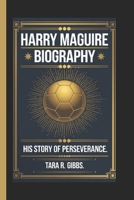 Harry Maguire Biography.: His Story of Perseverance. B0DT1CBRVB Book Cover