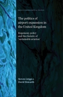 The Politics of Airport Expansion in the United Kingdom: Hegemony, Policy and the Rhetoric of 'Sustainable Aviation' (Issues in Environmental Politics MUP) 0719076137 Book Cover