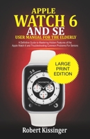 Apple Watch 6 and SE User Manual For the Elderly: A Definitive Guide to Mastering Hidden Features of the Apple Watch 6 and Troubleshooting Common Problems for Seniors B08KJ667W8 Book Cover