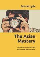 The Asian Mystery: Illustrated in the History, Religion, and Present State of the Ansaireeh or Nusairis of Syria 1724072196 Book Cover