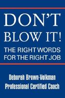 Don't Blow It!: The Right Words For The Right Job 0595479642 Book Cover