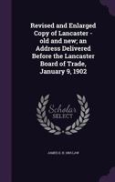 Revised and Enlarged Copy of Lancaster - old and new; an Address Delivered Before the Lancaster Board of Trade, January 9, 1902 1018101799 Book Cover