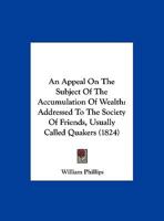 An Appeal On The Subject Of The Accumulation Of Wealth: Addressed To The Society Of Friends, Usually Called Quakers 1120147786 Book Cover