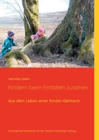 Kindern beim Entfalten zusehen: Aus dem Leben einer Kinder-Gärtnerin - Ermutigende Erlebnisse mit der Telos®-Entfaltungs-Haltung 3753473359 Book Cover