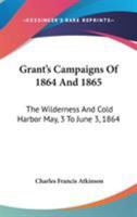 Grant's Campaigns Of 1864 And 1865: The Wilderness And Cold Harbor May, 3 To June 3, 1864 1279304928 Book Cover