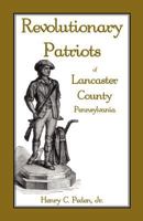 Revolutionary patriots of Lancaster County, Pennsylvania, 1775-1783 1585494976 Book Cover