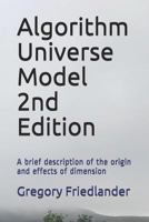 Algorithm Universe Model 2nd Edition: A brief description of the origin and effects of dimension 1793369399 Book Cover