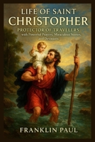 Life of saint Christopher: Protector of travelers with powerful prayers, miraculous stories, and devotions B0FRX7Z22G Book Cover