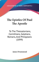 The Epistles of Paul: The Apostle, to the Thessalonians, Corinthians, Galatians, Romans and Philippians 1178775682 Book Cover