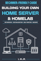 Building Your Own Home Server & Homelab: A Beginner-Friendly Guide to Networking, Virtualization and Self-Hosting B0H9K8GRK9 Book Cover
