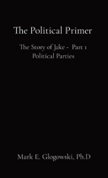 The Political Primer: The Story of Jake - Part 1 Political Parties 1736211404 Book Cover
