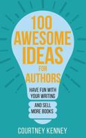 100 Awesome Ideas For Authors: Have Fun With Your Writing and Sell More Books 1974140946 Book Cover