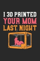 I 3D Printed Your Mom Last Night: 120 Pages I 6x9 I Dot Grid 1678514276 Book Cover