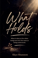 What Holds: What it takes to live when being see isn't the same as being understood 1764777387 Book Cover
