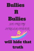 Bullies R Bullies: No Pretty Screen Cover Will Hide That Truth 1076921663 Book Cover