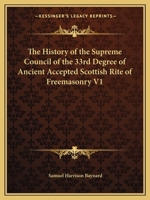 The History of the Supreme Council of the 33rd Degree of Ancient Accepted Scottish Rite of Freemasonry V1 0766165493 Book Cover