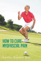 How to Cure Myofascial Pain 1481795988 Book Cover